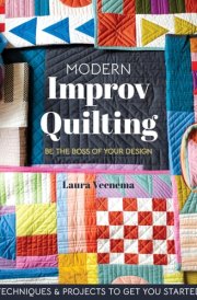 Modern Improv Quilting Be the Boss of Your Design; Techniques & Projects to Get You Started cover image