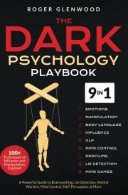 The Dark Psychology Playbook [9-in-1]: 100+ Techniques of Influence and Manipulation Exposed. A Powerful Guide to Brainwashing, Lie Detection, Mental Warfare, Mind Control, NLP, Persuasion, & More cover image