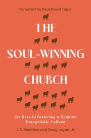 The Soul-Winning Church Six Keys to Fostering a Genuine Evangelistic Culture cover image