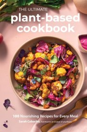 The Ultimate Plant-Based Cookbook 100 Nourishing Recipes for Every Meal cover image
