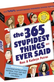 365 Stupidest Things Ever Said Page-A-Day® Calendar 2025: A Daily Dose of Ignorance, Political Doublespeak, Jaw-Dropping Stupidity, and More cover image