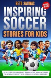 Inspiring Soccer Stories for Kids: 42 Soccer Legends Who Inspired the World – Tales to Spark Curiosity and Dreams in Young Readers cover image
