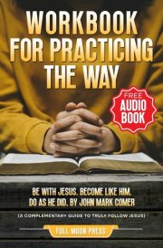 Workbook for Practicing the Way by John Mark Comer Be with Jesus. Become Like Him. Do As He Did. (a Complementary Guide to Truly Follow Jesus) cover image