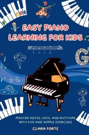 Easy Piano Learning for Kids Master Notes, Keys, and Rhythms with Fun and Simple Exercises - A Complete Workbook cover image