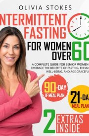 Intermittent Fasting For Women Over 60: A Complete Guide for Senior Women to Embrace the Benefits of Fasting, Enhance Well-Being, and Age Gracefully cover image