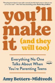 You'll Make It (and They Will Too) Everything No One Talks About When You're Parenting Teens cover image