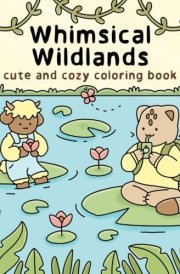 Whimsical Wildlands: Cute and Cozy Coloring Book for Teens and Adults cover image