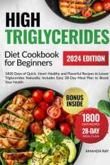 High Triglycerides Diet Cookbook For Beginners: 1800 Days of Quick, Heart-Healthy and Flavorful Recipes to Lower Triglycerides Naturally. Includes ... (Quick & Easy, Healthy Diet Recipes Books) cover image