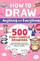 How to Draw Anything and Everything for Kids 500 Fun and Simple Drawings of Amazing Animals, Fantastical Things, Cute Stuff, People, Sports, Dinosaurs and More cover image