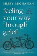 Feeling Your Way Through Grief A Companion for Life After Loss cover image