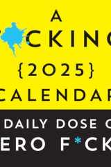 A F*cking 2025 Boxed Calendar: A Daily Dose of Zero F*cks (Funny Daily Desk Calendar, White Elephant Gag Gift for Adults) (Calendars & Gifts to Swear By) cover image