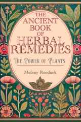 The Ancient Book of Herbal Remedies: 600+ Natural Remedies, 450+ Recipes for Teas, Elixirs, Balms, Tinctures, Essential Oils, Decoctions, Include all Usage Precautions cover image