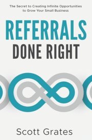 Referrals Done Right The Secret to Creating Infinite Opportunities to Grow Your Small Business cover image