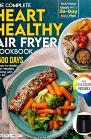 The Complete Heart Healthy Air Fryer Cookbook: 1500 Days of Easy and Nutritious Meals with 28-day Meal Plan to Master Heart-Healthy Cooking with Your Air Fryer｜Full Color Edition cover image