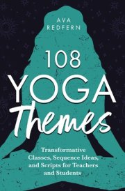 108 Yoga Themes Transformative Classes, Sequence Ideas, and Scripts for Teachers and Students cover image