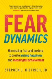 Fear Dynamics: Harnessing Fear and Anxiety to Create Lasting Happiness and Meaningful Achievement cover image
