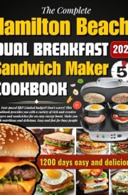 The Complete Hamilton Beach Dual Breakfast Sandwich Maker Cookbook: 1200 Days of Healthy and Delicious Burger recipes A quick and healthy recipe for busy beginners cover image