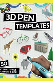 3D Pen Templates: 3D Pen Stencils For Boys & Girls | Eiffel Tower, Unicorn, Dinosaur, Jewelry, Excavator, Helicopter And Many More cover image