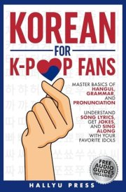 Korean for K-Pop Fans Master Basics of Hangul, Grammar, and Pronunciation - Understand Song Lyrics, Get Jokes, and Sing Along with Your Favorite Idols cover image