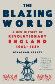The Blazing World A New History of Revolutionary England, 1603-1689 cover image