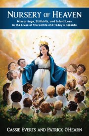 Nursery of Heaven Miscarriage, Stillbirth, and Infant Loss in the Lives of the Saints and Today's Parents cover image