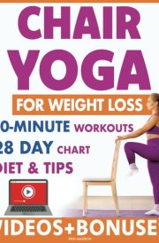 Chair Yoga for Weight Loss: 28 Day Fitness Chart to Lose Belly and Burn Back Fat Fast with 10-Minute Workouts, Exercise Videos, Diet, Chair Yoga ... and Vitality Series by a Professional) cover image