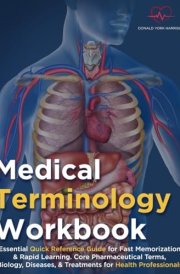 MEDICAL TERMINOLOGY WORKBOOK: The Essential Quick Reference Guide for Fast Memorization & Rapid Learning | Core Pharmaceutical Terms, Biology, ... Health Professionals (Exam Study Solution) cover image