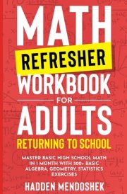 Math Refresher Workbook for Adults Returning to School Master Basic High School Math in 1 Month With 500+ Basic Algebra, Geometry, Statistics Exercises cover image
