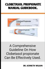 CLOBETASOL PROPIONATE MANUAL GUIDEBOOK.: A Comprehensive Guideline On How Clobetasol propionate Can Be Effectively Used. cover image