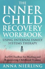 The Complete Inner Child Recovery Workbook Using Internal Family Systems Therapy: An IFS Toolbox for Reparenting Childhood Trauma (Self Love Beyond Anxiety) cover image
