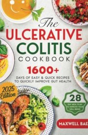 The Ulcerative Colitis Cookbook: 1600+ Days of Easy & Quick Recipes to Quickly Improve Gut Health | A 28-Day Meal Plan to Improve your Well-Being with IBD cover image