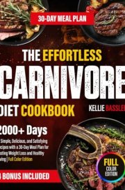 The Effortless Carnivore Diet Cookbook: 2000+ Days of Simple, Delicious, and Satisfying Recipes with a 30-Day Meal Plan for Lasting Weight Loss and Healthy Living |Full Color Edition cover image