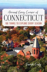 Around Every Corner of Connecticut 100 Towns to Explore Every Season cover image