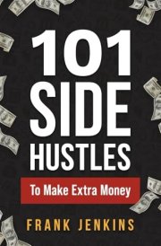101 Side Hustles To Make Extra Money From Freelancing, Online Selling, Creative Gigs, Real Estate, Passive Income, At-Home Opportunities, and Many More! cover image