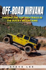 Off-Road Nirvana: Finding the Top 100+ Trails in the Rocky Mountains: An Ultimate Bucket List of 4X4 Trails in Arizona, Colorado, Idaho, Montana, Nevada, New Mexico, Utah, and Wyoming. cover image