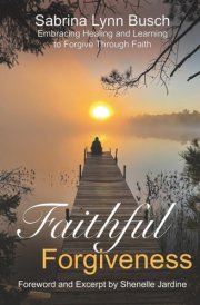 Faithful Forgiveness: Embracing Healing and Learning to Forgive Through Faith (with 7 journal activities) cover image