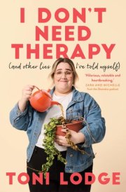 I Don't Need Therapy (and Other Lies I've Told Myself) cover image