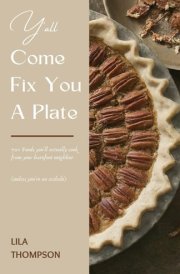 Y'all Come Fix You a Plate Cookbook 70+ Foods You'll Actually Cook from Your Barefoot Neighbor (unless You're an Asshole) cover image