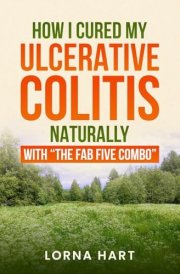 HOW I CURED MY ULCERATIVE COLITIS NATURALLY WITH "THE FAB FIVE COMBO" cover image