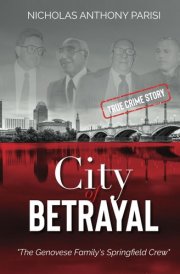 City of Betrayal: The Genovese Family's Springfield Crew (The Genovese Crime Family's Springfield Mafia) cover image