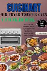 Cuisinart Air Fryer Toaster Oven Cookbook: Unleash the Full potential of Your Air Fryer Oven with 1800 Days of Yummy & Mind-blowing Recipes for your Family & Friends. Including 28-Day Meal Plan cover image