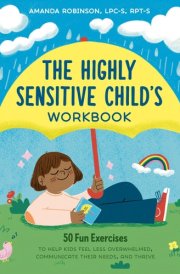 The Highly Sensitive Child's Workbook 50 Fun Exercises to Help Kids Feel Less Overwhelmed, Communicate Their Needs, and Thrive cover image