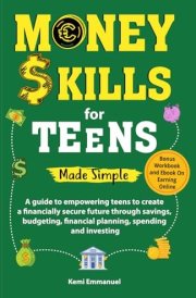 Money skills for Teens Made Simple: A guide to empowering teens to create a financially secure future through savings, budgeting, financial planning, spending and investing. cover image