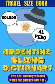 Argentine Slang Dictionary - A Comprehensive Guide to the Colorful Language of Argentina, Essential Slang for Travelers and Language Learners in Argentina. cover image