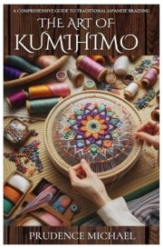 The Art of Kumihimo A Comprehensive Guide to Traditional Japanese Braiding cover image