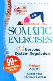 Somatic Exercises for Nervous System Regulation: 90+ Simple Techniques to Release Trauma, Reduce Tension, and Alleviate Anxiety and Stress in Just 10 Minutes a Day cover image
