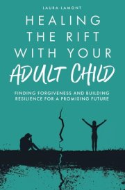 Healing the Rift With Your Adult Child: Finding Forgiveness and Building Resilience for a Promising Future cover image