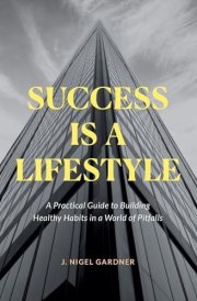 Success Is A Lifestyle A Practical Guide to Building Healthy Habits in a World of Pitfalls cover image