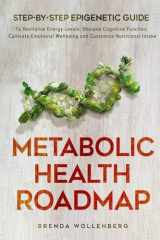 Metabolic Health Roadmap Step-By-Step Epigenetic Guide to Revitalize Energy Levels, Sharpen Cognitive Function, Cultivate Emotional Wellbeing and Customize Nutritional Intake cover image