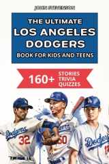 The Ultimate Los Angeles Dodgers Book For Kids And Teens: 160+ Fun, Surprising, And Educational Stories And Trivia Quizzes About Players And History (MLB Baseball Books For Kids And Teens) cover image